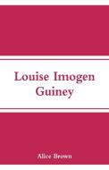 Louise Imogen Guiney di Alice Brown edito da Alpha Editions