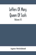 Letters Of Mary, Queen Of Scots, And Documents Connected With Her Personal History di Agnes Strickland edito da Alpha Editions