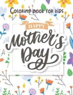 Mother's Day Coloring for Kids: Happy Mother's Day Coloring Book for Toddlers and Kids Ages 2 + - Mother's Day Activity Book for Kids Girls and Boys. di Muntaha Press edito da UNICORN PUB GROUP