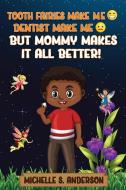 TOOTH FAIRIES MAKES ME HAPPY DENTIST MAKES ME SAD BUT MOMMY MAKES IT ALL BETTER di Michelle Anderson edito da Premium Book Publishers