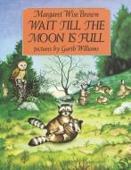 Wait Till the Moon Is Full di Margaret Wise Brown edito da HARPERCOLLINS