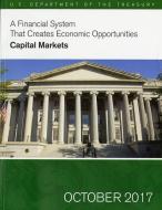 A Financial System That Creates Economic Opportunities: Capital Markets: Capital Markets di Steven T. Mnuchin, Craig Phillips edito da UNITED STATES DEPARTMENT OF TH