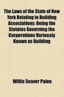 The Laws Of The State Of New York Relating To Building Associations di Willis Seaver Paine edito da General Books Llc