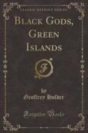 Black Gods, Green Islands (classic Reprint) di Geoffrey Holder edito da Forgotten Books