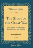 The Story of the Great War, Vol. 6: Italy Enters War Gorizia; United States and the War (Classic Reprint) di Unknown Author edito da Forgotten Books