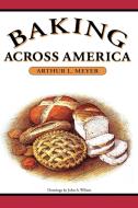 Baking across America di Arthur L. Meyer edito da University of Texas Press