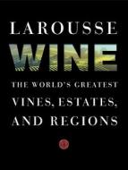 Larousse Wine: The World's Greatest Vines, Estates, and Regions edito da Clarkson Potter Publishers