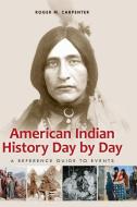 American Indian History Day by Day: A Reference Guide to Events di Roger Carpenter edito da GREENWOOD PUB GROUP