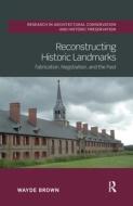 Reconstructing Historic Landmarks di Wayde Brown edito da Taylor & Francis Ltd