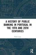 A History Of Public Banking In Portugal In The 19th And 20th Centuries di Pedro Lains edito da Taylor & Francis Ltd