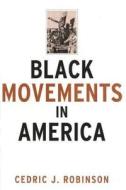 Black Movements In America di Cedric J. Robinson edito da Taylor & Francis Ltd