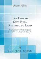 The Laws of East India, Relating to Land: Being a Short Exposition of Their Leading Principles and Chief Provisions, and an Explanation of Dutch Terms di D. C. J. H. Kropveld edito da Forgotten Books