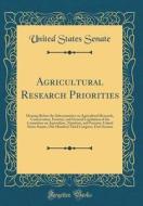 Agricultural Research Priorities: Hearing Before the Subcommittee on Agricultural Research, Conservation, Forestry, and General Legislation of the Com di United States Senate edito da Forgotten Books
