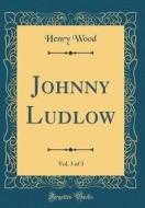 Johnny Ludlow, Vol. 3 of 3 (Classic Reprint) di Henry Wood edito da Forgotten Books