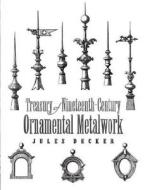 Treasury Of Nineteenth-century Ornamental Metalwork di Jules Decker edito da Dover Publications Inc.