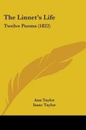 The Linnet's Life: Twelve Poems (1822) di Ann Taylor, Isaac Taylor edito da Kessinger Publishing, Llc