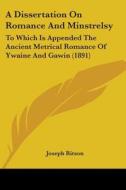 A Dissertation on Romance and Minstrelsy: To Which Is Appended the Ancient Metrical Romance of Ywaine and Gawin (1891) di Joseph Ritson edito da Kessinger Publishing