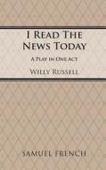 I Read the News Today di Willy Russell edito da SAMUEL FRENCH TRADE