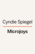 Microjoys: Finding Hope (Especially) When Life Is Not Okay di Cyndie Spiegel edito da PENGUIN LIFE