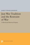 Just War Tradition and the Restraint of War di James Turner Johnson edito da Princeton University Press