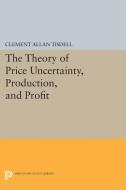The Theory of Price Uncertainty, Production, and Profit di Clement Allan Tisdell edito da Princeton University Press