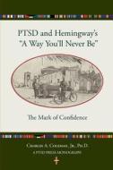 Ptsd and Hemingway's a Way You'll Never Be the Mark of Confidence di Dr Charles a. Coleman Jr edito da Ptsd Press