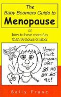 The Baby Boomers Guide To Menopause di Sally Franz edito da Xlibris Corporation