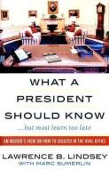 What A President Should Know di Lawrence B. Lindsey edito da Rowman & Littlefield