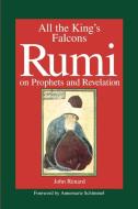 All the Kings Falcons: Rumi on Prophets and Revelation di John Renard edito da STATE UNIV OF NEW YORK PR