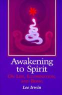 Awakening to Spirit: On Life, Illumination, and Being di Lee Irwin edito da STATE UNIV OF NEW YORK PR