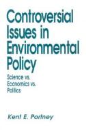 Controversial Issues in Environmental Policy: Science vs. Economics vs. Politics di Kent E. Portney edito da SAGE PUBN