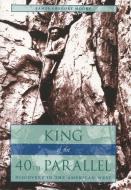 King of the 40th Parallel di James Gregory Moore edito da Stanford University Press