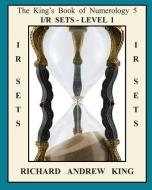 The King's Book of Numerology 5: IR Sets - Level 1 di Richard Andrew King edito da RICHARD KING PUBN