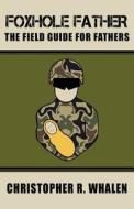 Foxhole Father: The Field Guide for Fathers di Christopher R. Whalen edito da Christopher R. Whalen Publishing