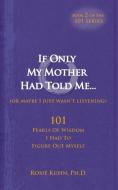 If Only My Mother Had Told Me... (or Maybe I Just Wasn't Listening) di Rosie Kuhn edito da The Paradigm Shifts Coaching Group