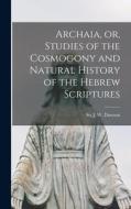 Archaia, or, Studies of the Cosmogony and Natural History of the Hebrew Scriptures [microform] edito da LIGHTNING SOURCE INC