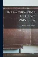 The Mathematics Of Great Amateurs di Julian Lowell Coolidge edito da LEGARE STREET PR