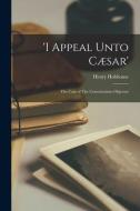 'I Appeal Unto Cæsar': The Case of The Conscientious Objector di Henry Hobhouse edito da LEGARE STREET PR