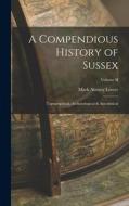 A Compendious History of Sussex: Topographical, Archaeological & Anecdotical; Volume II di Mark Antony Lower edito da LEGARE STREET PR