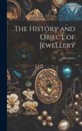 The History and Object of Jewellery di John Jones edito da LEGARE STREET PR