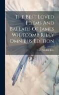 The Best Loved Poems And Ballads Of James Whitcomb Riley Omnibus Edition di Ethel Franklin Betts edito da LEGARE STREET PR