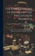 The Early History of Instrumental Precision in Medicine: An Address Before the Second Congress of American Physicians and Surgeons, September 23Rd, 18 di Silas Weir Mitchell edito da LEGARE STREET PR