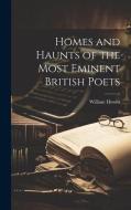 Homes and Haunts of the Most Eminent British Poets di William Howitt edito da LEGARE STREET PR
