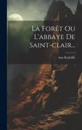 La Forêt Ou L'abbaye De Saint-clair... di Ann Radcliffe edito da LEGARE STREET PR