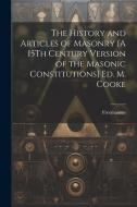 The History and Articles of Masonry [A 15Th Century Version of the Masonic Constitutions] Ed. M. Cooke di Freemasons edito da LEGARE STREET PR