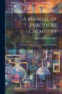 A Manual of Practical Chemistry: The Analysis of Foods and the Detection of Poisons di Alexander Wynter Blyth edito da LEGARE STREET PR