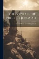 The Book of the Prophet Jeremiah di Carl Wilhelm Eduard Nägelsbach edito da LEGARE STREET PR