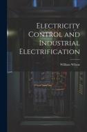 Electricity Control and Industrial Electrification di William Wilson edito da LEGARE STREET PR