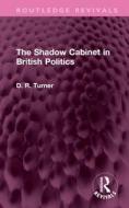 The Shadow Cabinet In British Politics di D. R. Turner edito da Taylor & Francis Ltd
