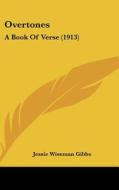 Overtones: A Book of Verse (1913) di Jessie Wiseman Gibbs edito da Kessinger Publishing